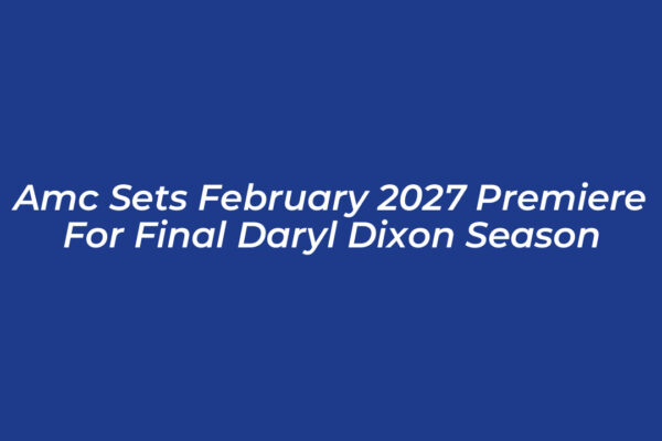 amc sets february 2027 premiere for final daryl dixon season gNbQ