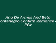 ana de armas and beto montenegro confirm romance at pfw zDPm