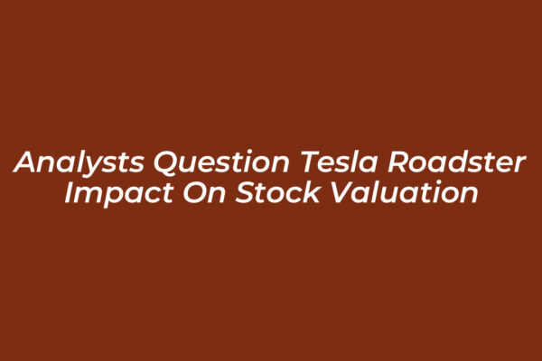 analysts question tesla roadster impact on stock valuation jJ16