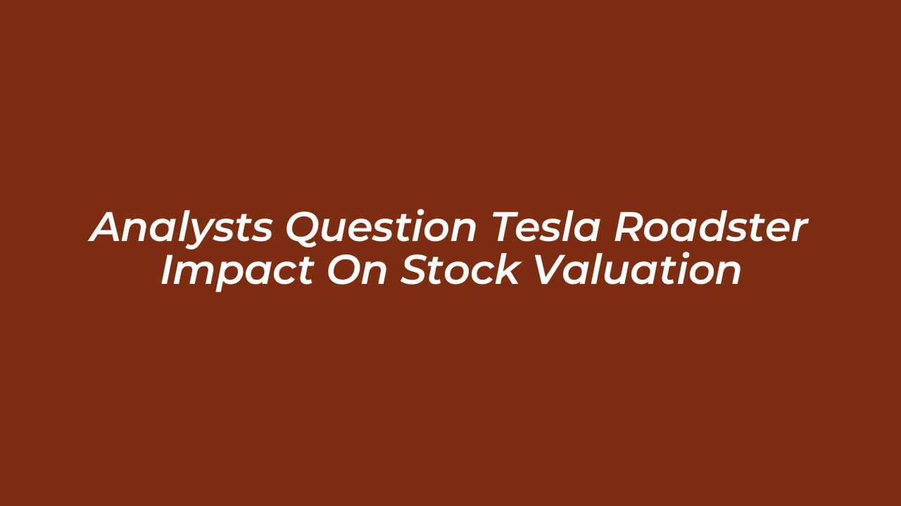 analysts question tesla roadster impact on stock valuation jJ16