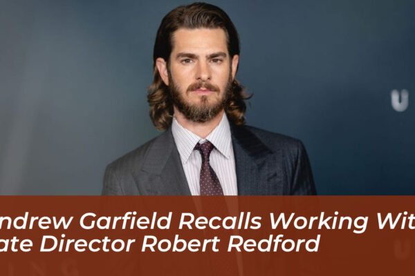 andrew garfield recalls working with late director robert redford LUtf