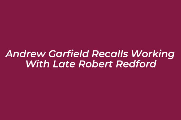 andrew garfield recalls working with late robert redford SdCM