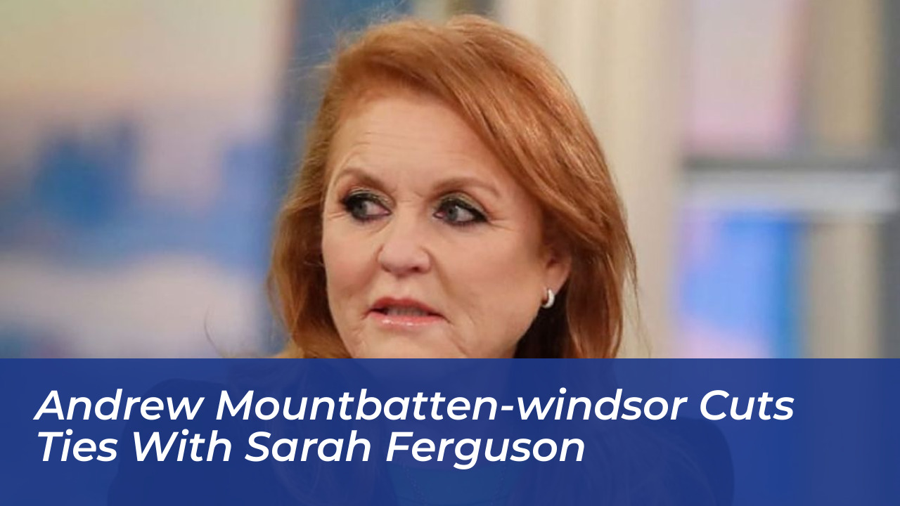 andrew mountbatten windsor cuts ties with sarah ferguson mTO6