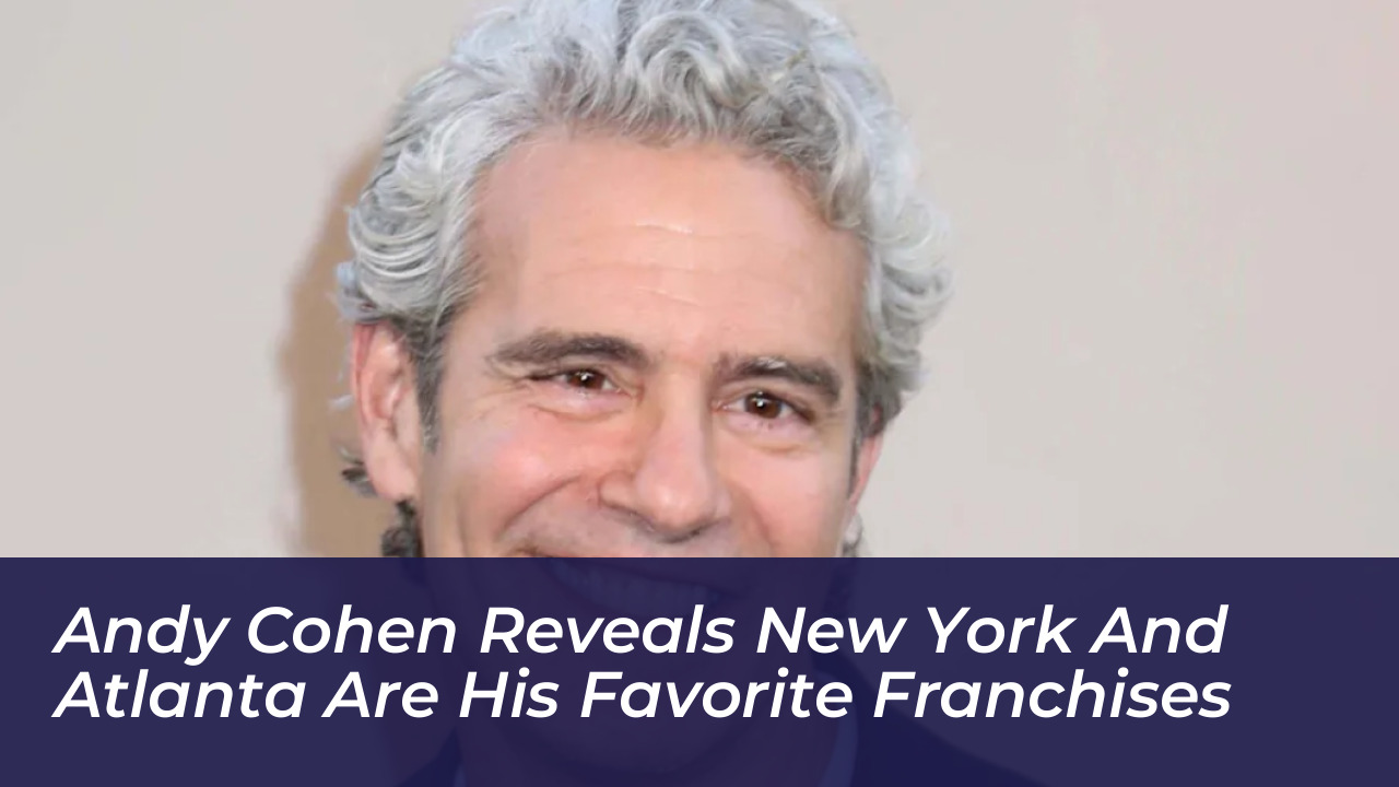 andy cohen reveals new york and atlanta are his favorite franchises S0Qa