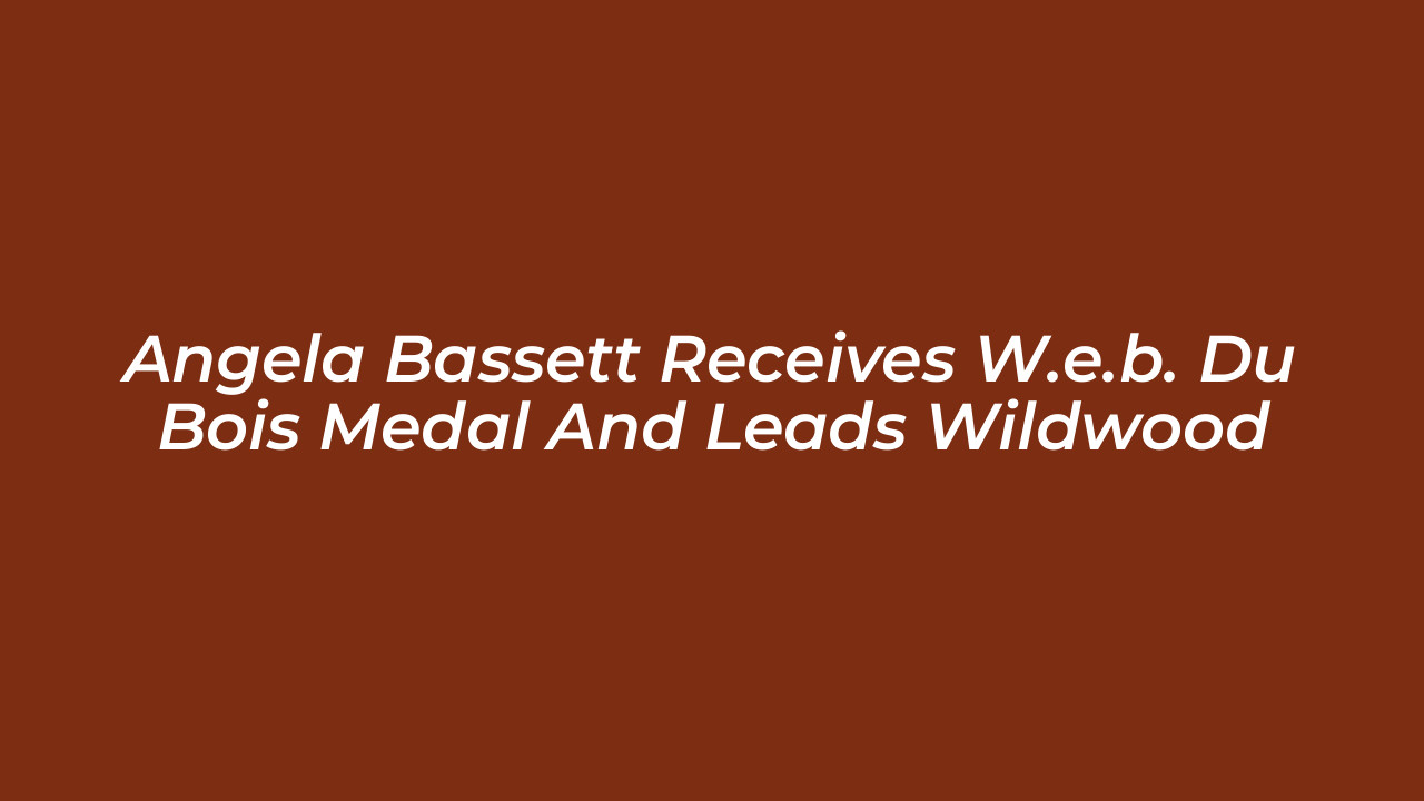 angela bassett receives w e b du bois medal and leads wildwood nWN5