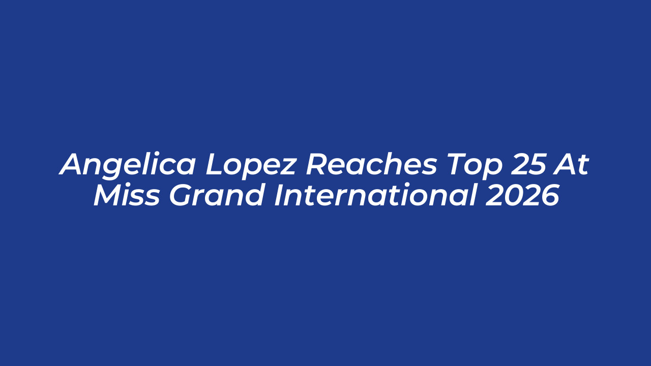 angelica lopez reaches top 25 at miss grand international 2026 nk1j