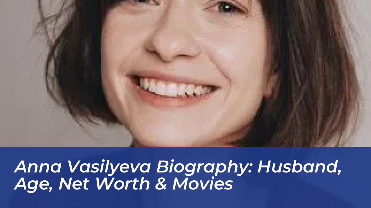 anna vasilyeva biography husband age net worth movies 3cDn