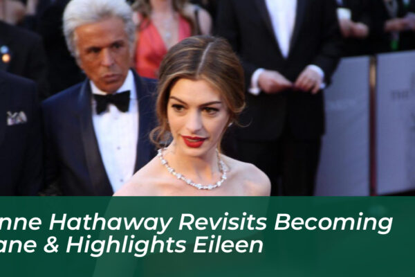 anne hathaway revisits becoming jane highlights eileen HFXe