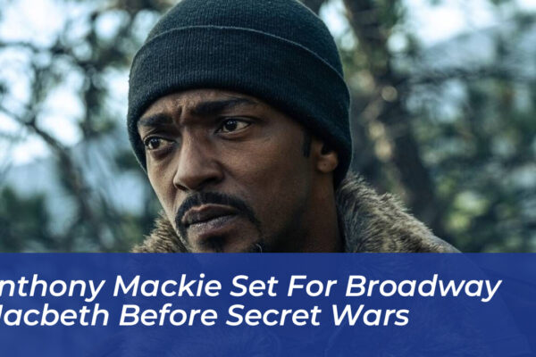 anthony mackie set for broadway macbeth before secret wars UJWi