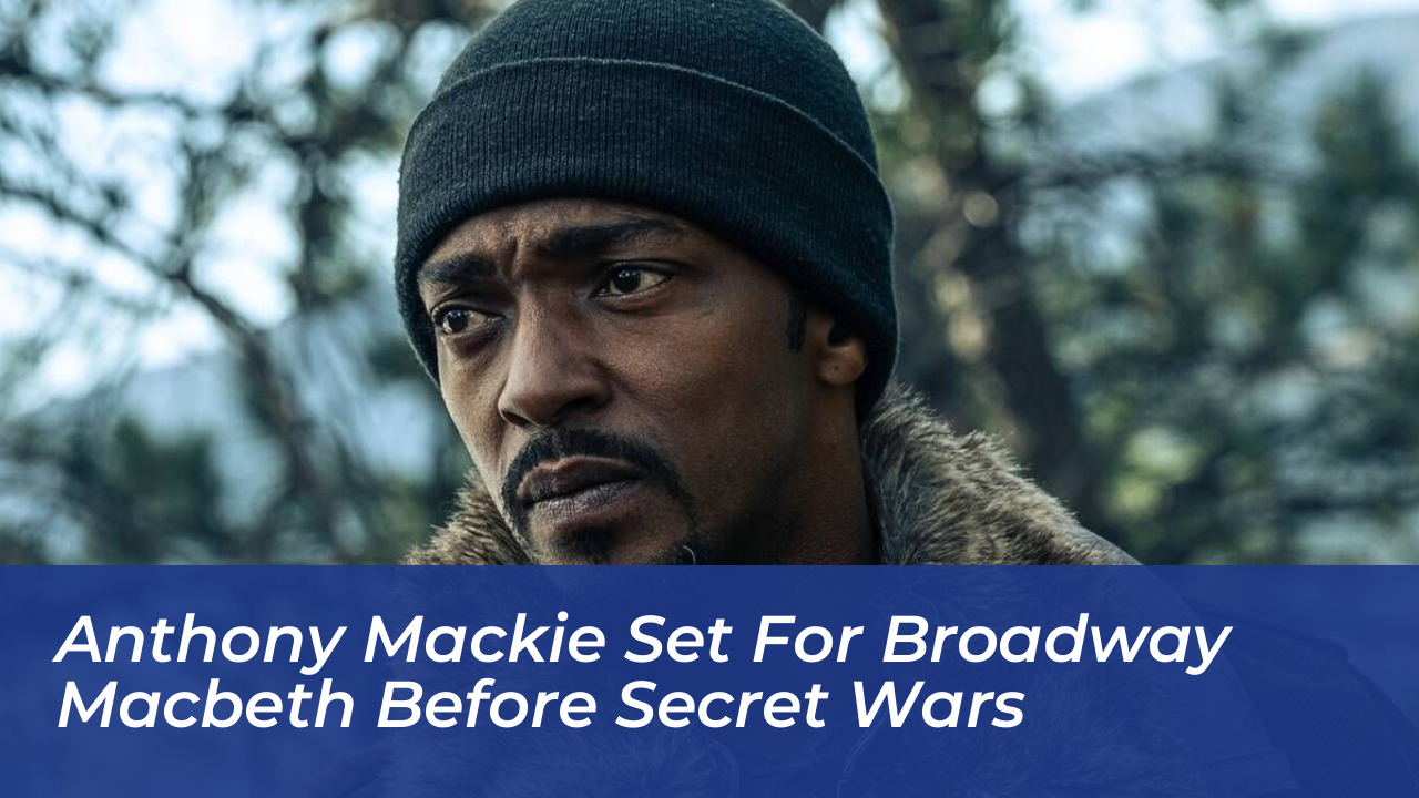 anthony mackie set for broadway macbeth before secret wars UJWi