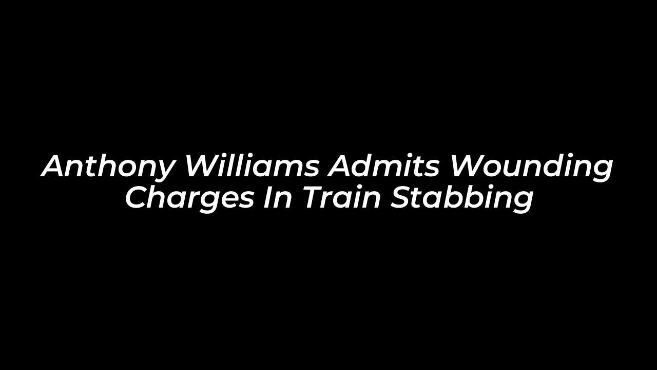 anthony williams admits wounding charges in train stabbing