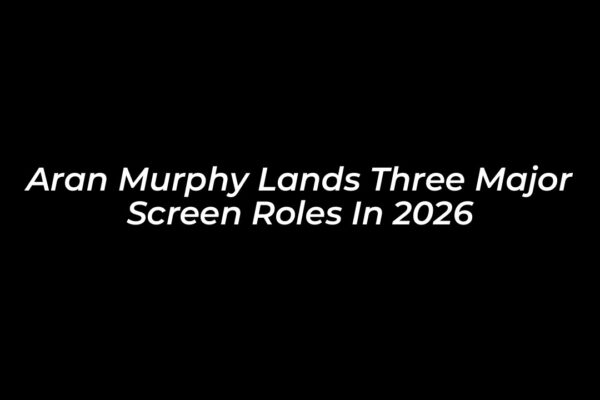 aran murphy lands three major screen roles in 2026 StzM