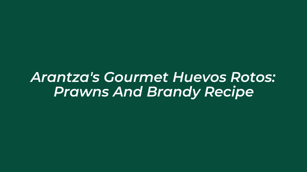arantzas gourmet huevos rotos prawns and brandy recipe zIEj