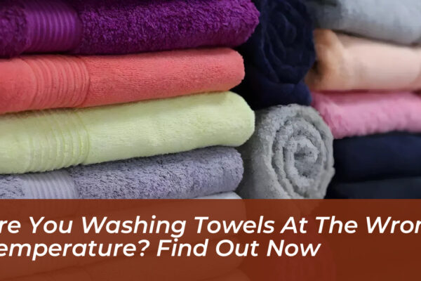 are you washing towels at the wrong temperature find out now NmPE