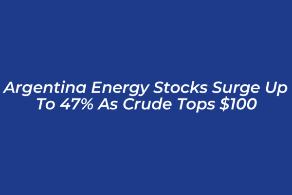 argentina energy stocks surge up to 47 as crude tops 100 QQQ8