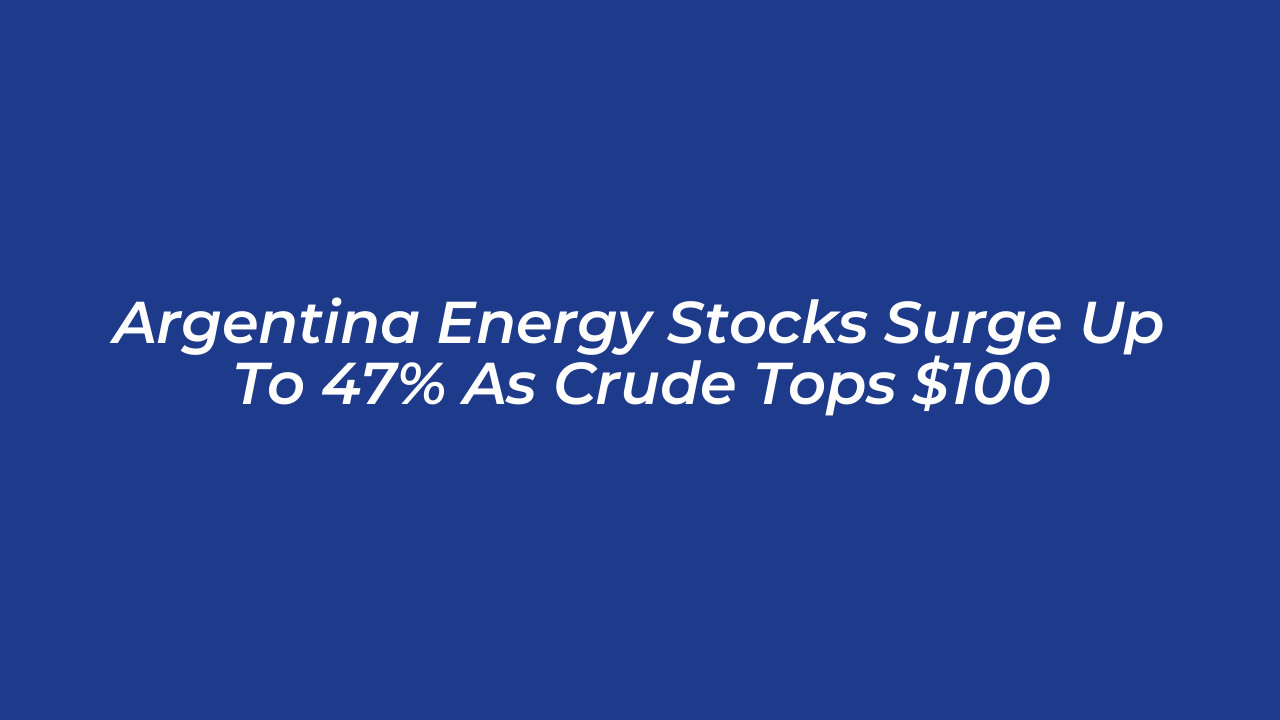 argentina energy stocks surge up to 47 as crude tops 100 QQQ8