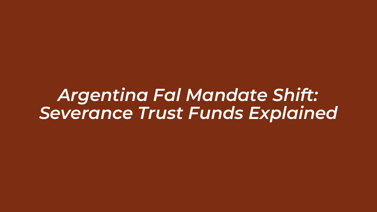 argentina fal mandate shift severance trust funds explained SHkE