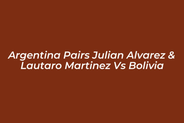 argentina pairs julian alvarez lautaro martinez vs bolivia FmKp