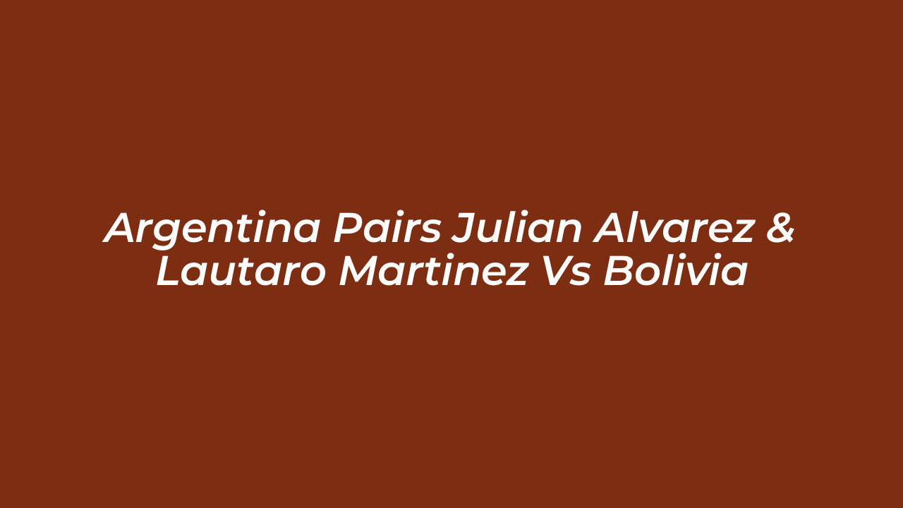argentina pairs julian alvarez lautaro martinez vs bolivia FmKp