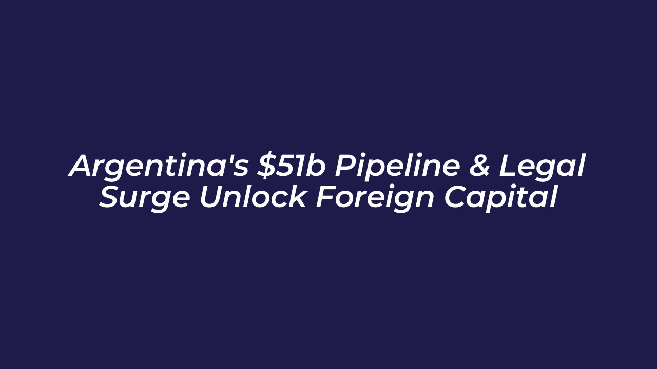 argentinas 51b pipeline legal surge unlock foreign capital cSnR