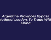 argentine provinces bypass national leaders to trade with china Bk5s