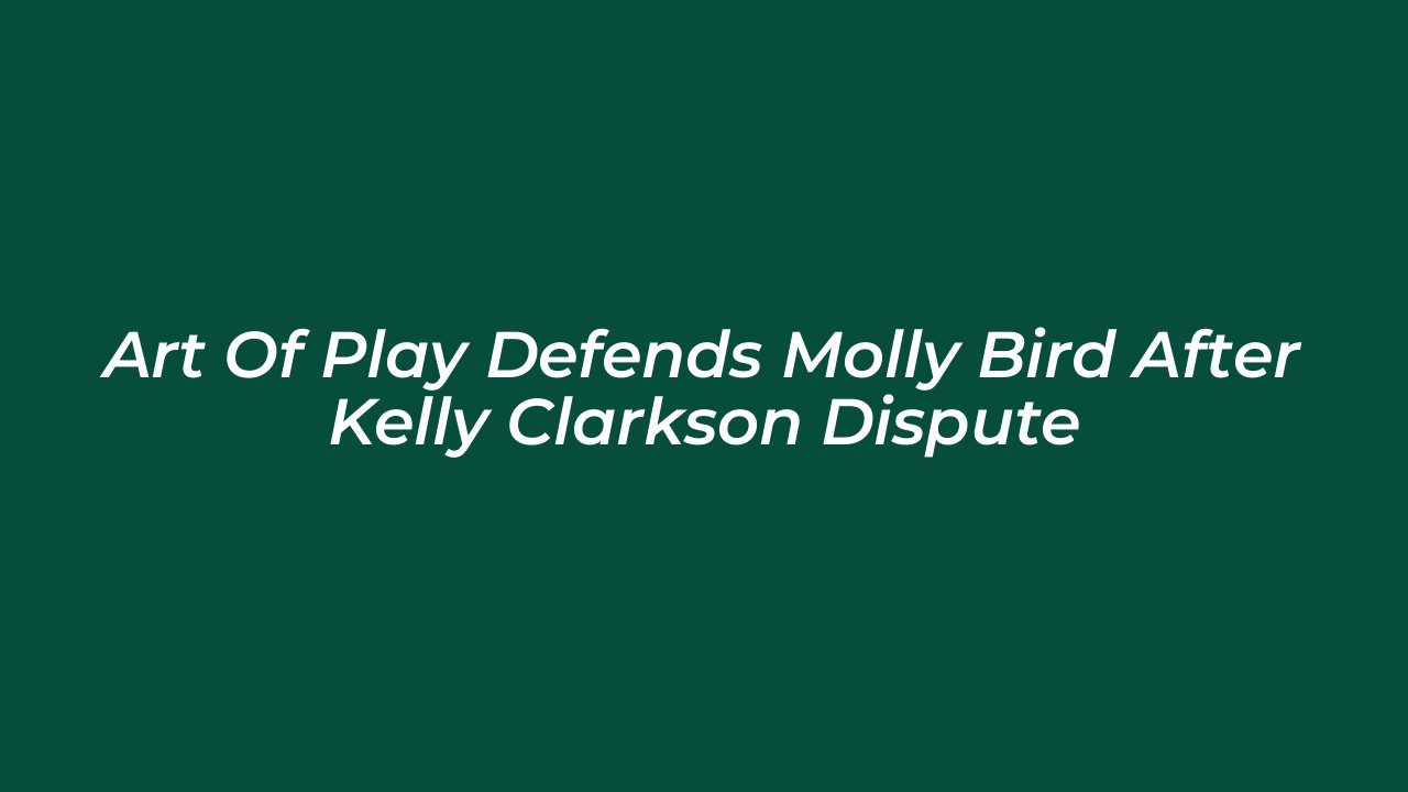art of play defends molly bird after kelly clarkson dispute n9zQ