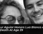 arthur aguiar honors lua blanco after her death at age 39 eAZH