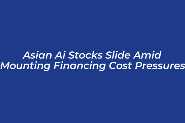 asian ai stocks slide amid mounting financing cost pressures rOem