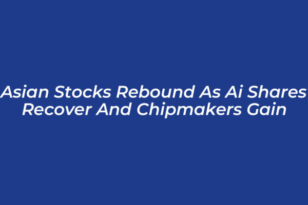 asian stocks rebound as ai shares recover and chipmakers gain 9UP5