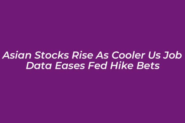 asian stocks rise as cooler us job data eases fed hike bets tgMl