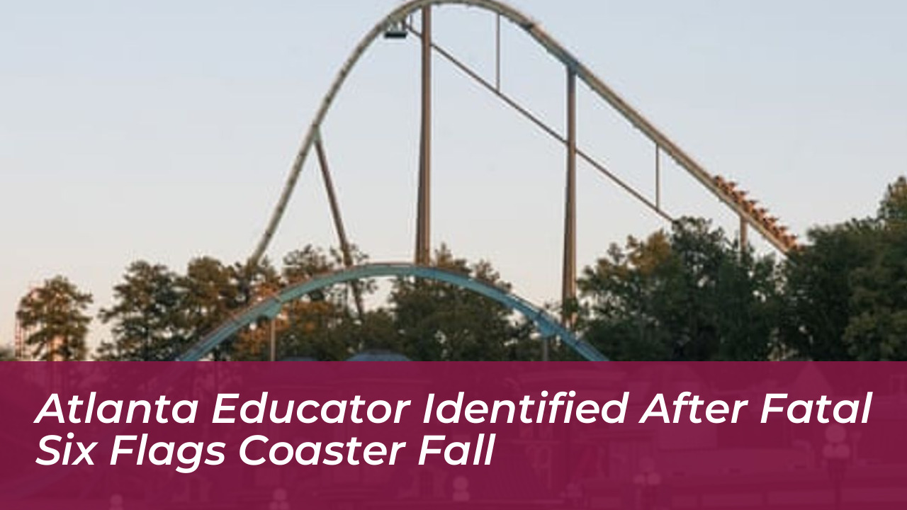 atlanta educator identified after fatal six flags coaster fall 4cIR