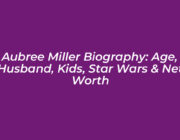 aubree miller biography age husband kids star wars net worth N5gt
