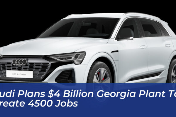 Audi Plans $4 Billion Georgia Plant to Create 4500 Jobs