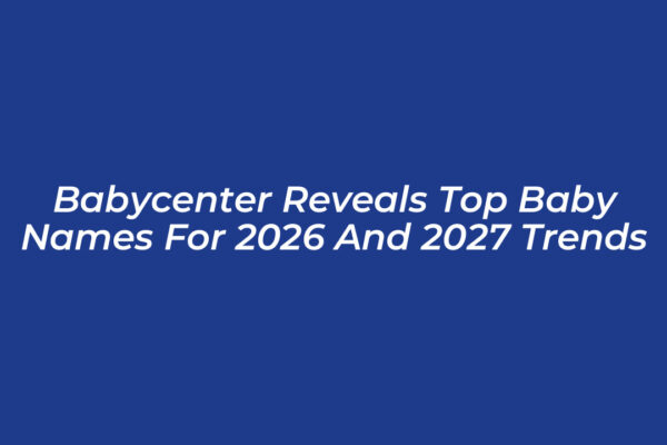 babycenter reveals top baby names for 2026 and 2027 trends ZmOJ