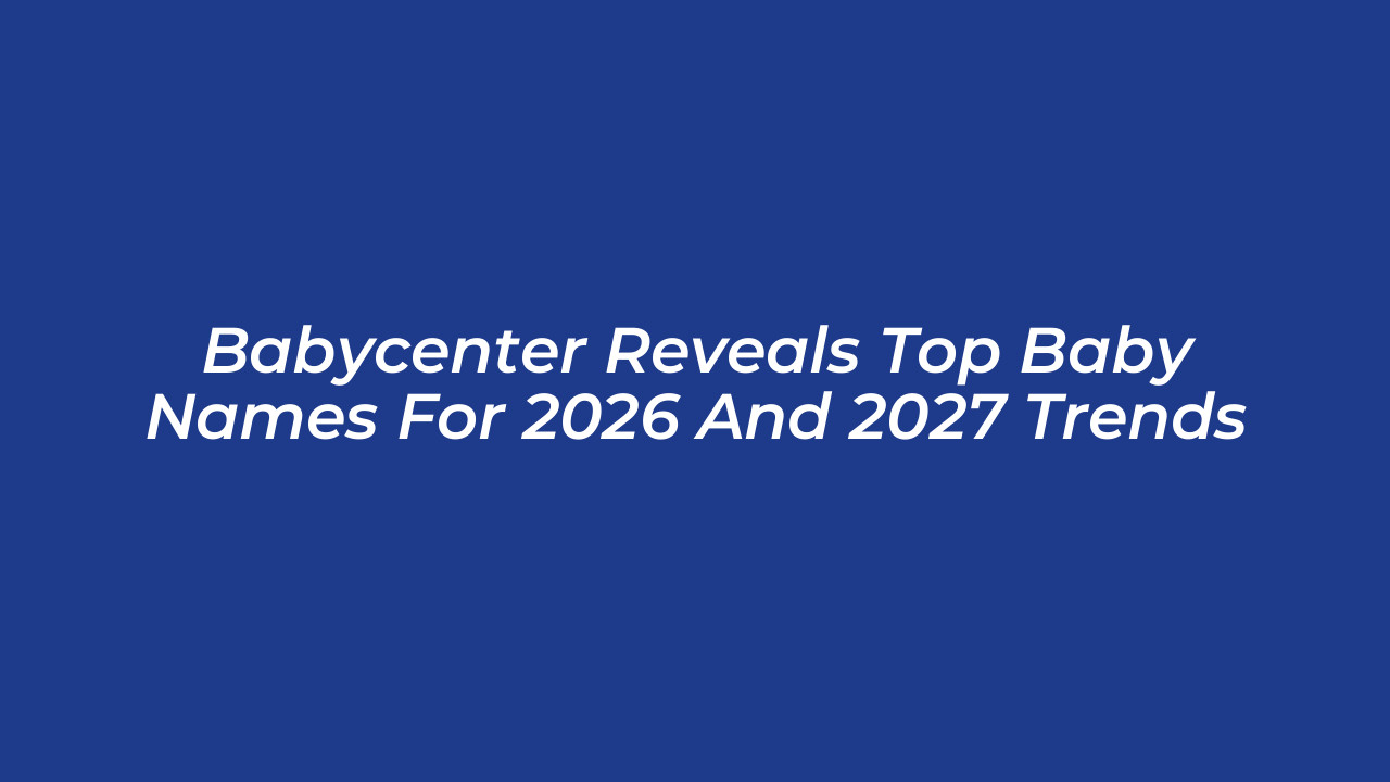 babycenter reveals top baby names for 2026 and 2027 trends ZmOJ