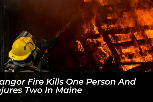 bangor fire kills one person and injures two in maine 9npM
