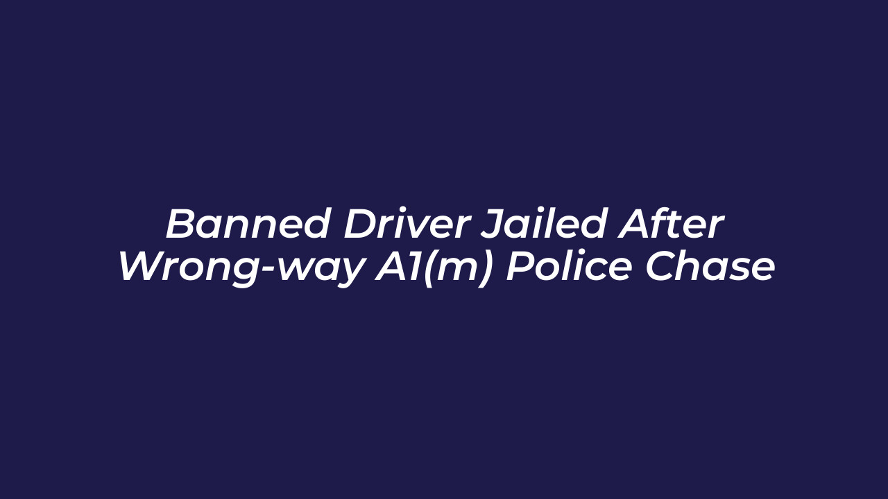 banned driver jailed after wrong way a1m police chase CFP6