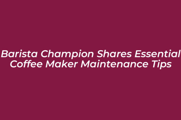 barista champion shares essential coffee maker maintenance tips GcI3
