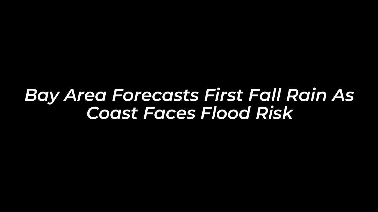 bay area forecasts first fall rain as coast faces flood risk 9yeY