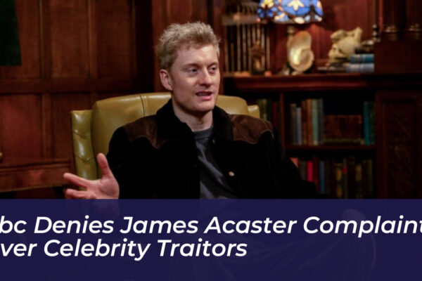 bbc denies james acaster complaint over celebrity traitors 2vtB