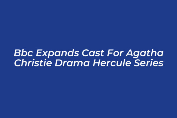 bbc expands cast for agatha christie drama hercule series ZMkX