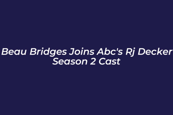 beau bridges joins abcs rj decker season 2 cast 7Vio