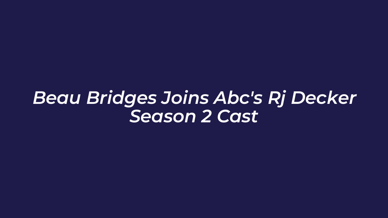 beau bridges joins abcs rj decker season 2 cast 7Vio