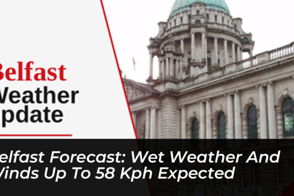 belfast forecast wet weather and winds up to 58 kph expected fHKV