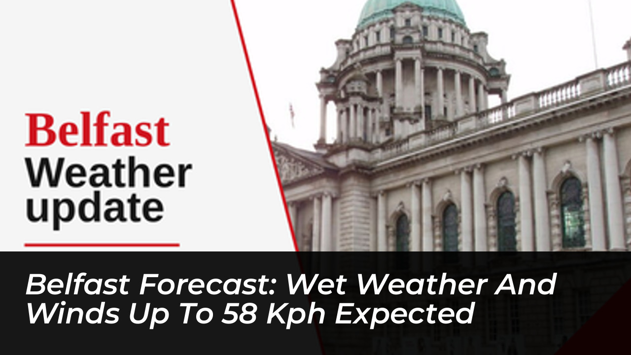 belfast forecast wet weather and winds up to 58 kph expected fHKV