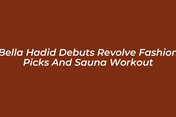 bella hadid debuts revolve fashion picks and sauna workout YBzT