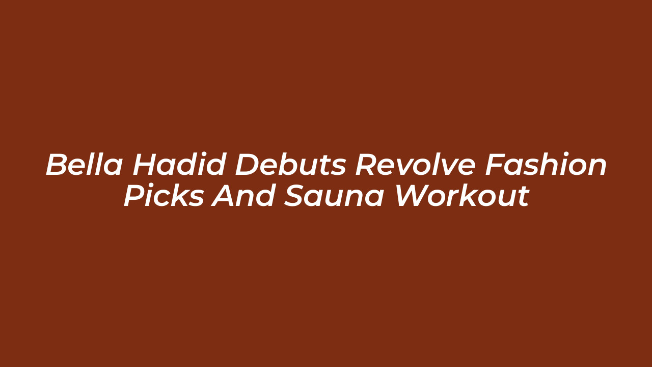 bella hadid debuts revolve fashion picks and sauna workout YBzT