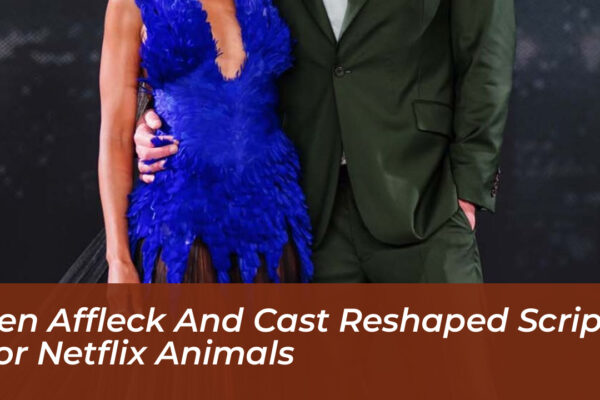 ben affleck and cast reshaped script for netflix animals ZvlE