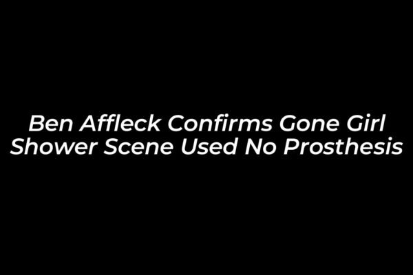 ben affleck confirms gone girl shower scene used no prosthesis mEfz