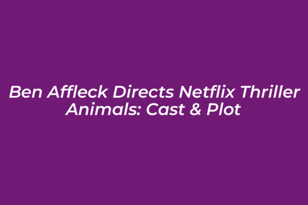 ben affleck directs netflix thriller animals cast plot rkM0